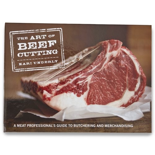 The Art of Beef Cutting Book - A Meat Professional's Guide by Kari Underly